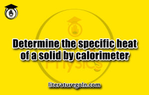 Determine the specific heat of a solid by calorimeterDetermine the specific heat of a solid by calorimeter
