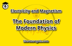 Electricity and Magnetism: The Foundation of Modern Physics